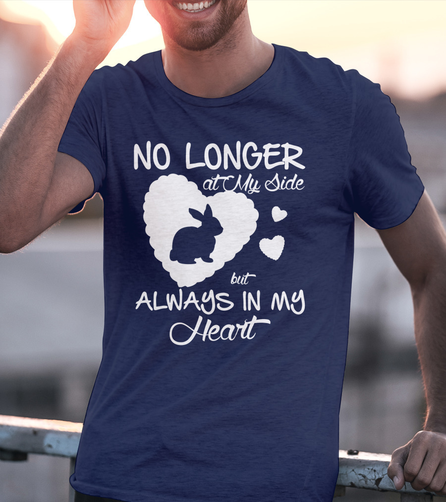 No Longer At My Side But Always In My Heart Rabbit Lover T-Shirt