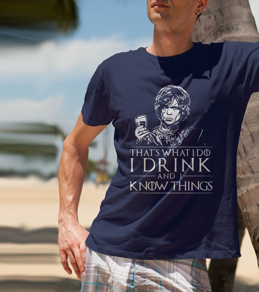 That's What I Do I Drink And I Know Things Game Of Thrones T-Shirt