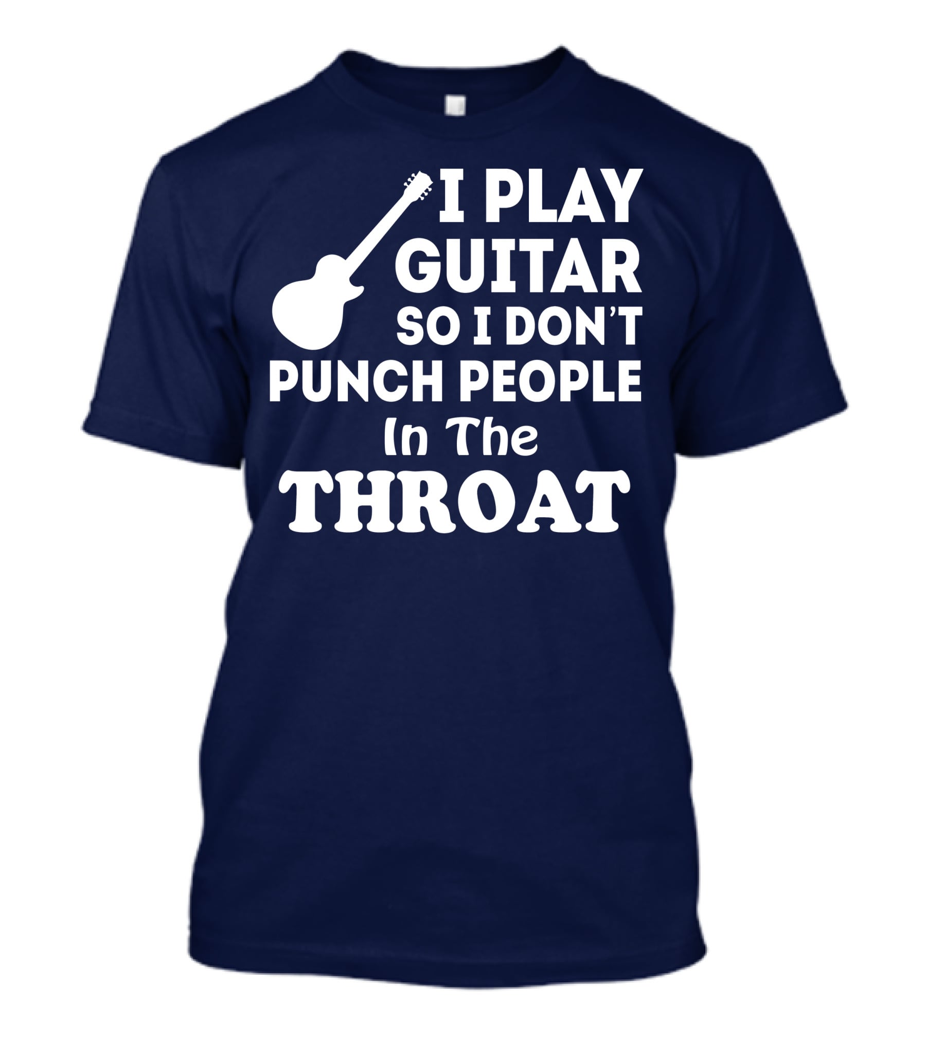 I Play Guitar So I Don't Punch People In The Throat T-Shirt