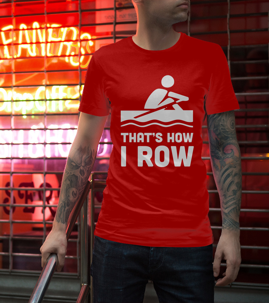 THAT’S HOW I ROW Rowing T-Shirt
