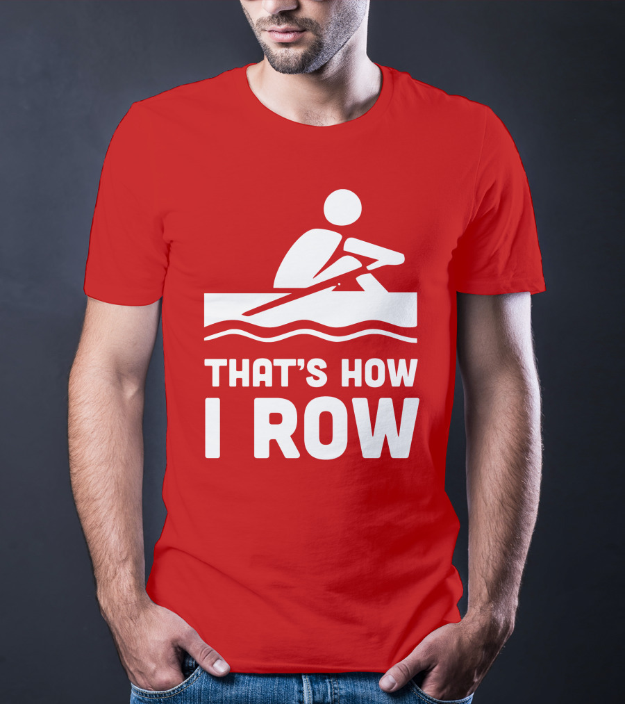 THAT’S HOW I ROW Rowing T-Shirt