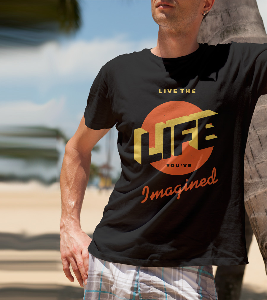 Live The Life You've Imagined T-Shirt