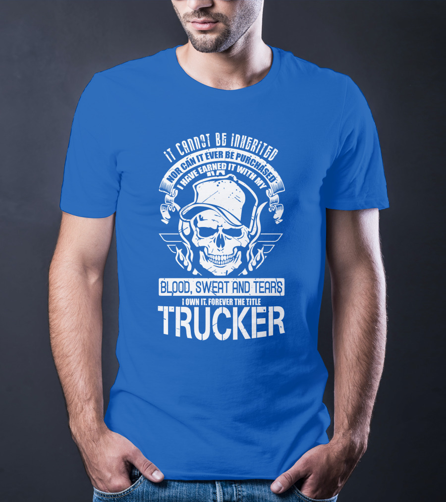 IT CANNOT BE INHERITED TRUCKER BLOOD SWEAT AND TEARS T-Shirt