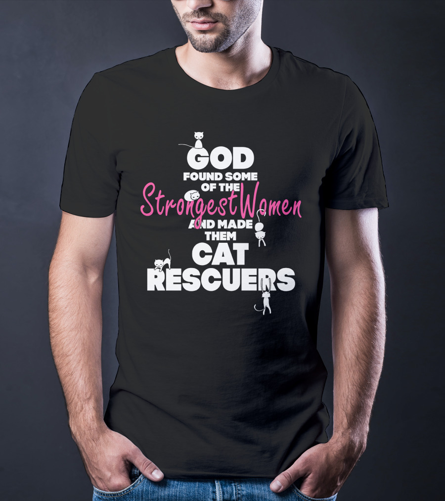 God Found Some Of The Strongest Women And Made Them Cat Rescuers T-Shirt