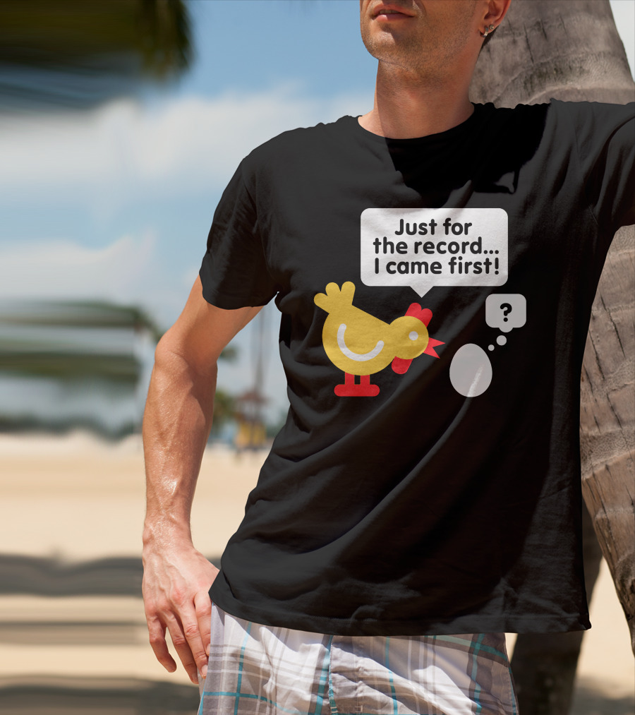 Just For The Record I Came First Chicken And Egg Question Mark T-Shirt