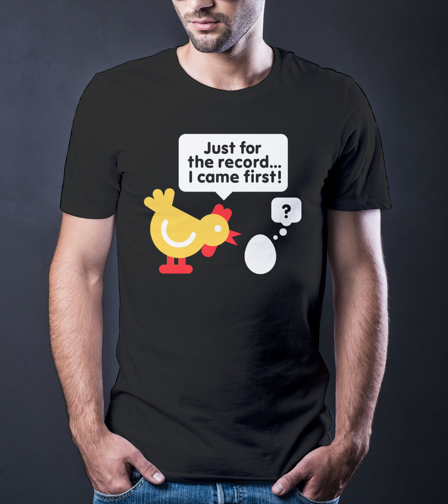 Just For The Record I Came First Chicken And Egg Question Mark T-Shirt