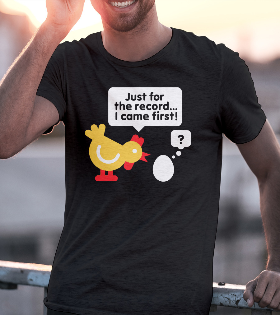 Just For The Record I Came First Chicken And Egg Question Mark T-Shirt