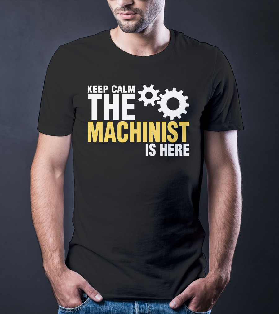 Keep Calm The Machinist Is Here Gears T-Shirt