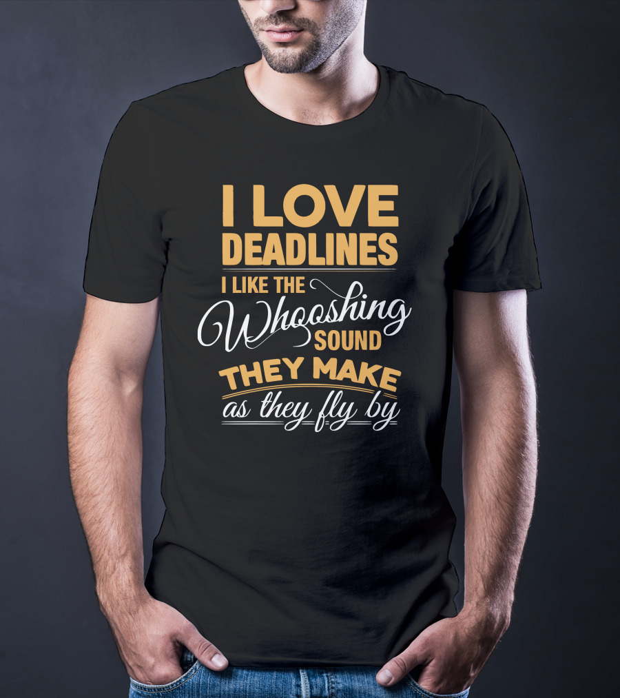 I Love Deadlines I Like The Whooshing Sound They Make As They Fly By T-Shirt