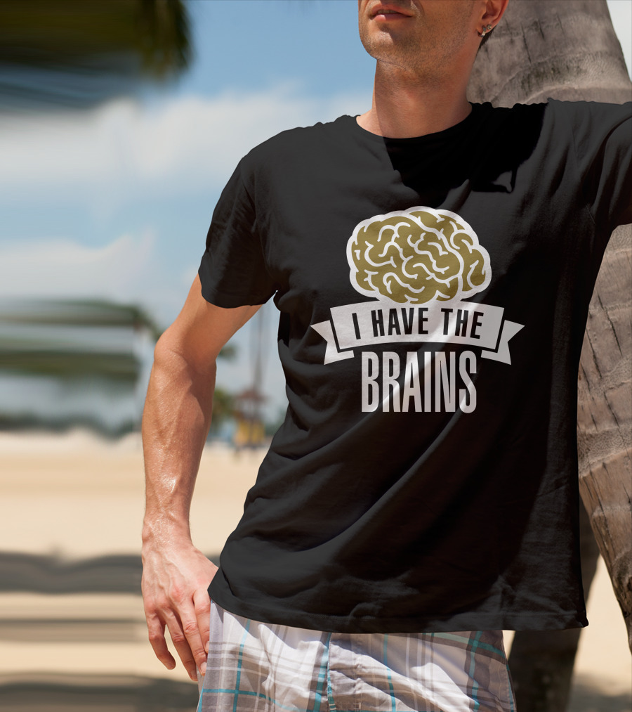 I Have The Brains Bold Brain T-Shirt