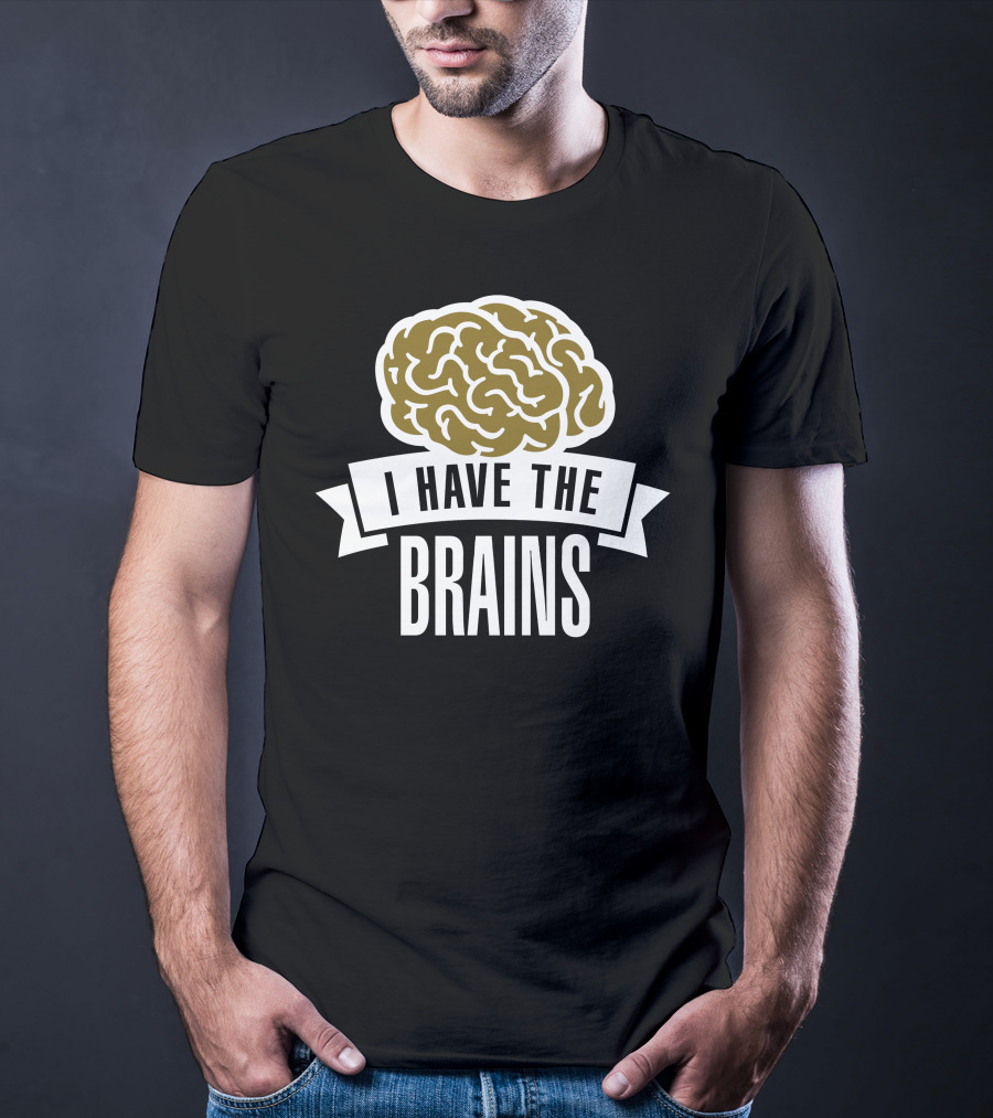 I Have The Brains Bold Brain T-Shirt