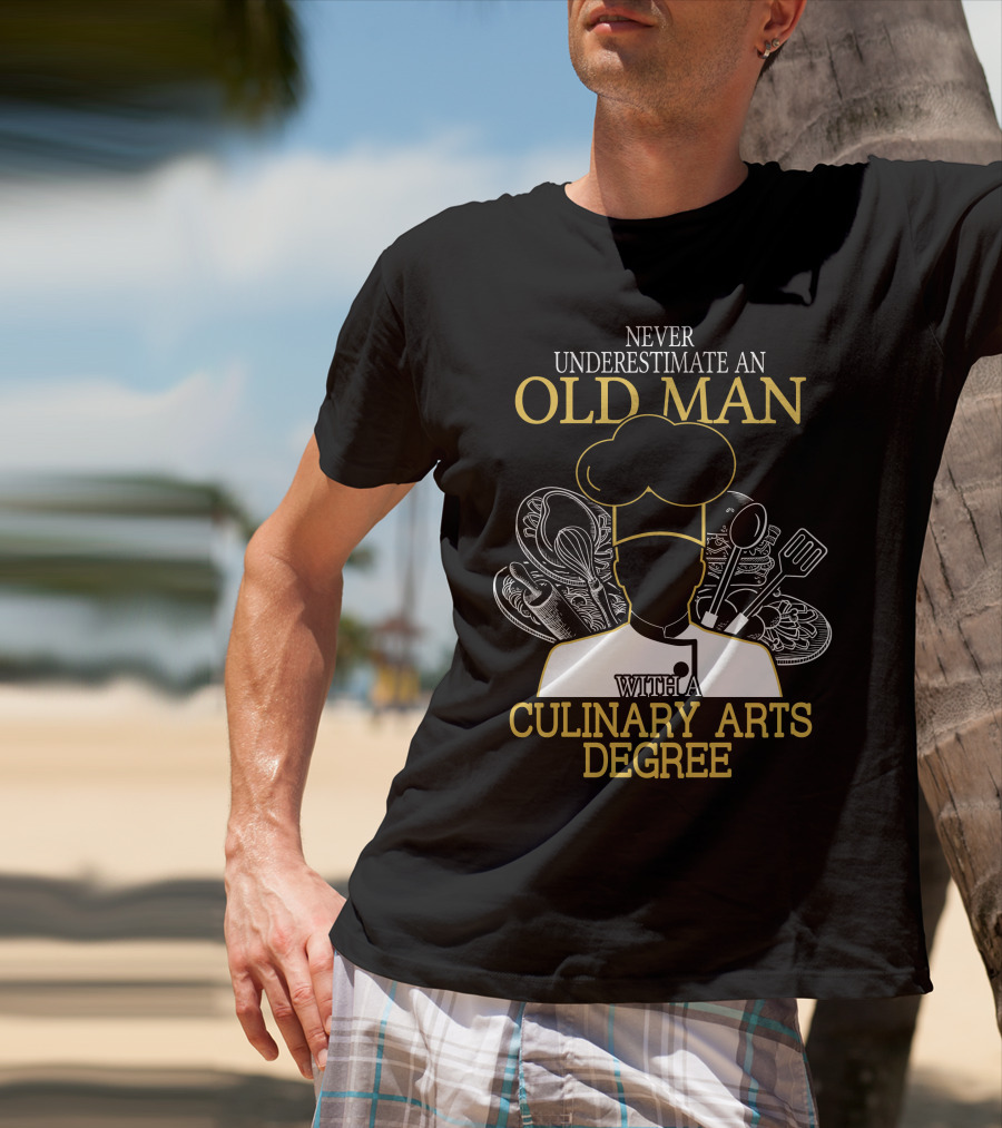 Never Underestimate An Old Man With A Culinary Arts Degree Chef Hat And Cooking Utensils T-Shirt