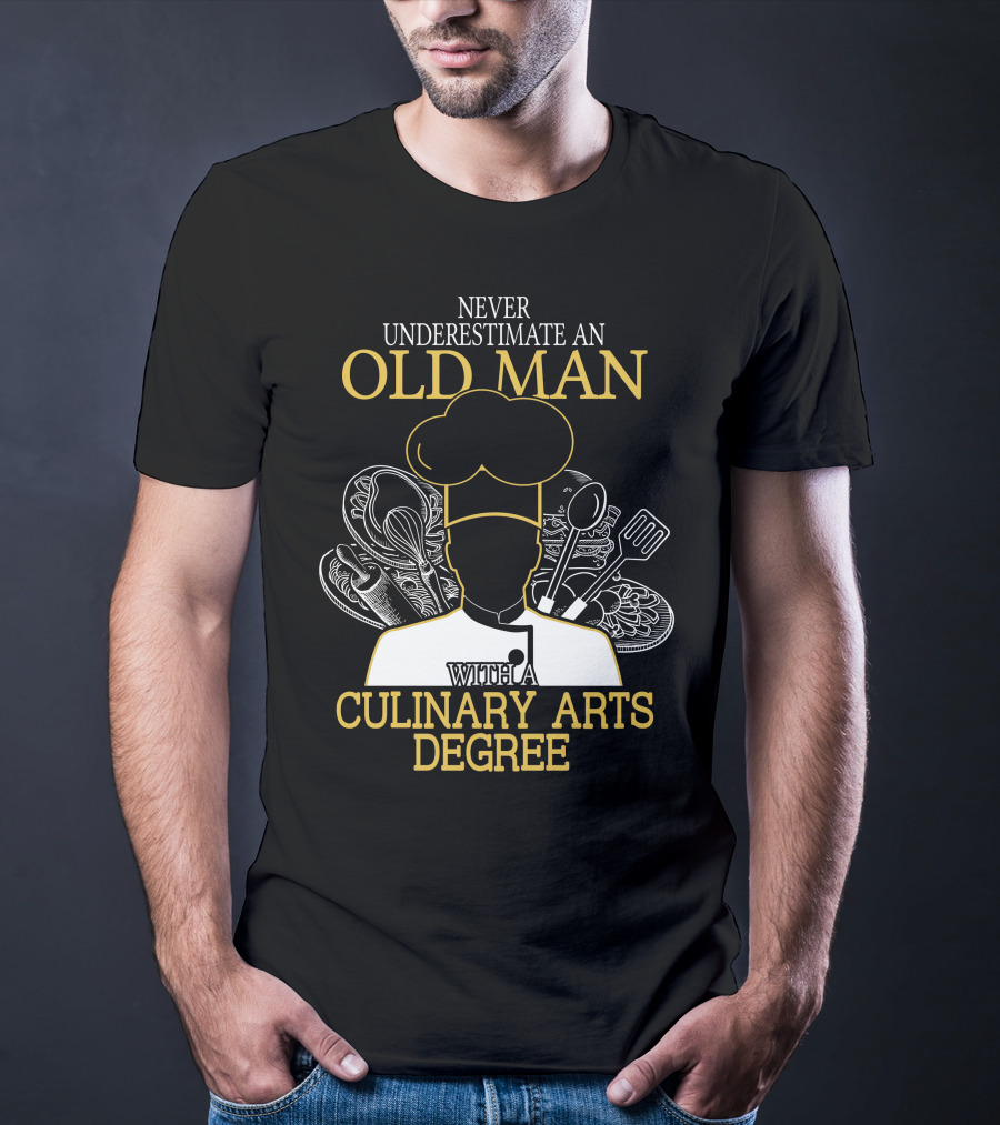 Never Underestimate An Old Man With A Culinary Arts Degree Chef Hat And Cooking Utensils T-Shirt