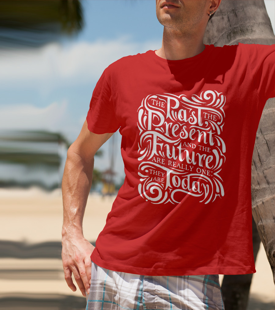 The Past The Present And The Future Are Really One They Are Today T-Shirt