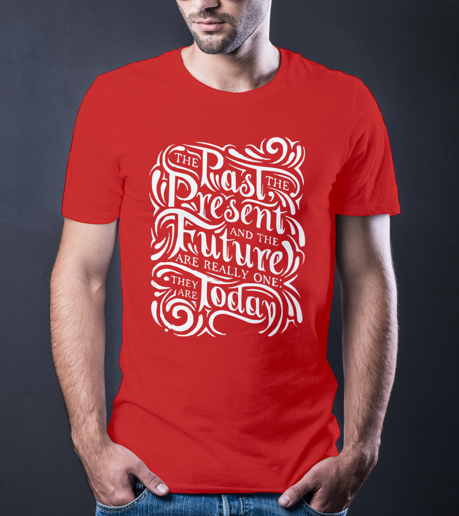 The Past The Present And The Future Are Really One They Are Today T-Shirt