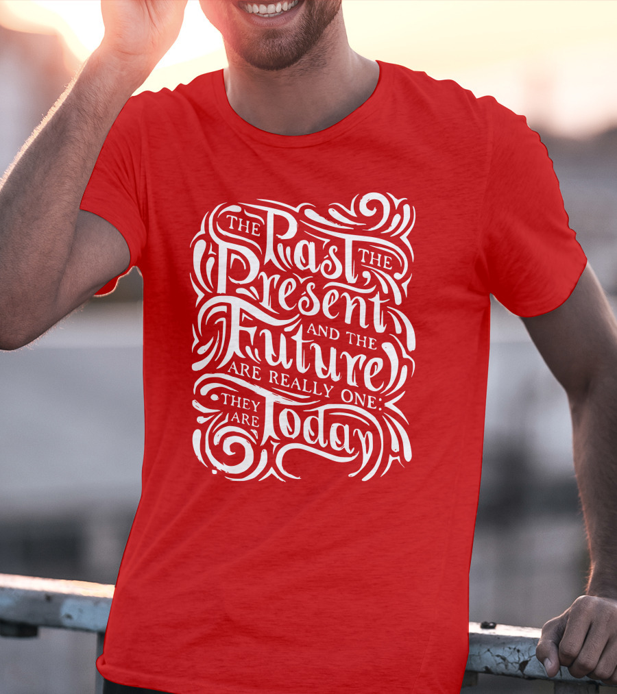 The Past The Present And The Future Are Really One They Are Today T-Shirt