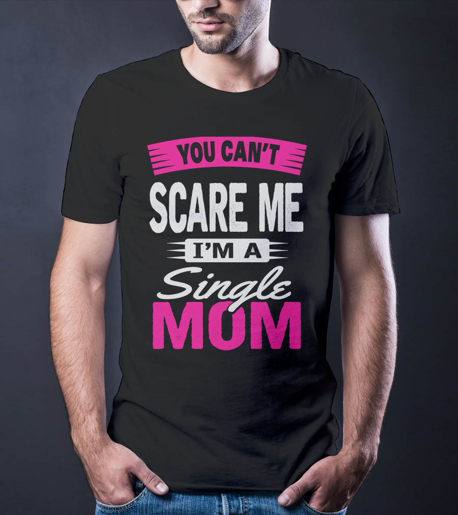 You Can't Scare ME I'm A Single Mom T-Shirt