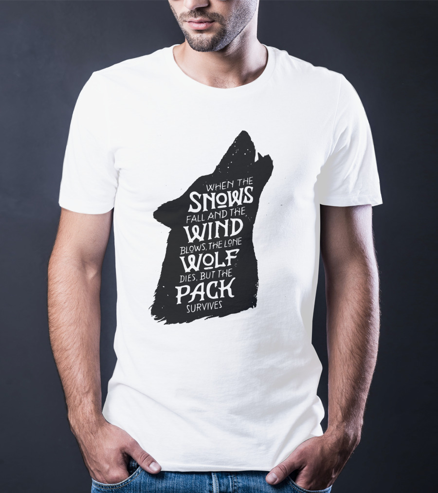 When The Snows Fall And The Wind Blows The Lone Wolf Dies But The Pack Survives T-Shirt