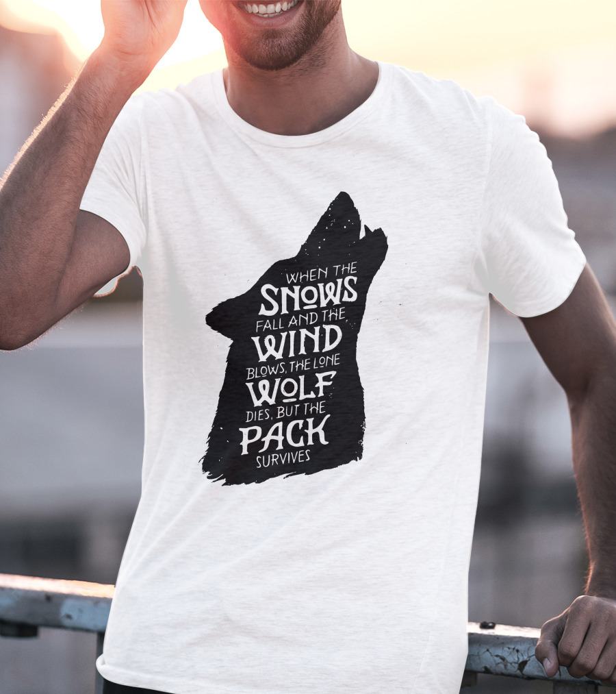 When The Snows Fall And The Wind Blows The Lone Wolf Dies But The Pack Survives T-Shirt