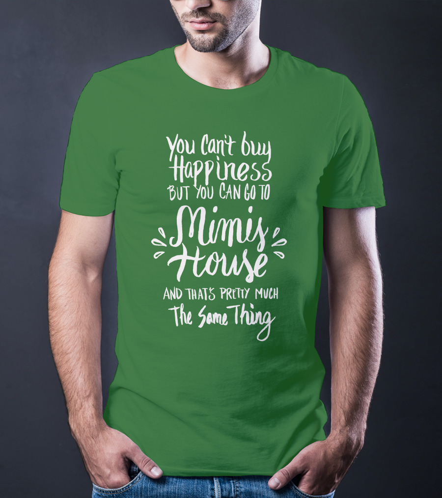 You Can't Buy Happiness But You Can Go To Mimi's House And That's Pretty Much The Same Thing T-Shirt