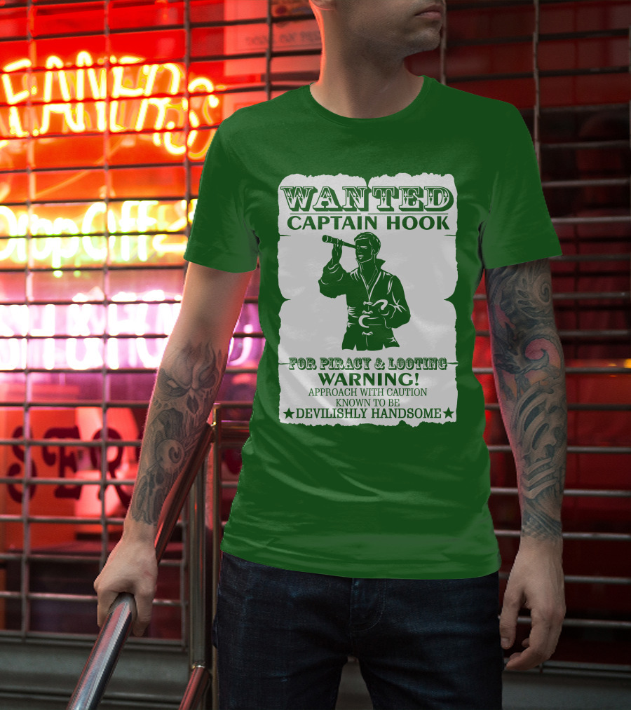 Wanted Captain Hook For Piracy And Looting Warning Approach With Caution Known To Be Devilishly Handsome T-Shirt