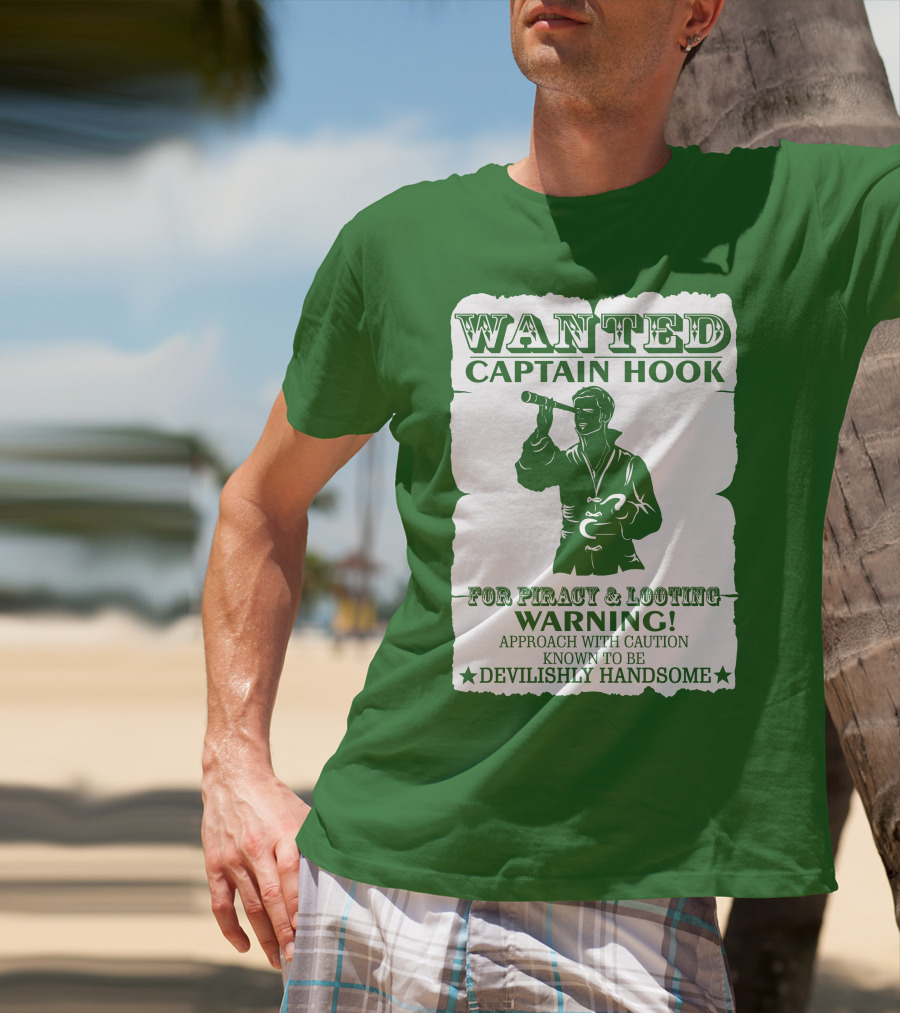 Wanted Captain Hook For Piracy And Looting Warning Approach With Caution Known To Be Devilishly Handsome T-Shirt