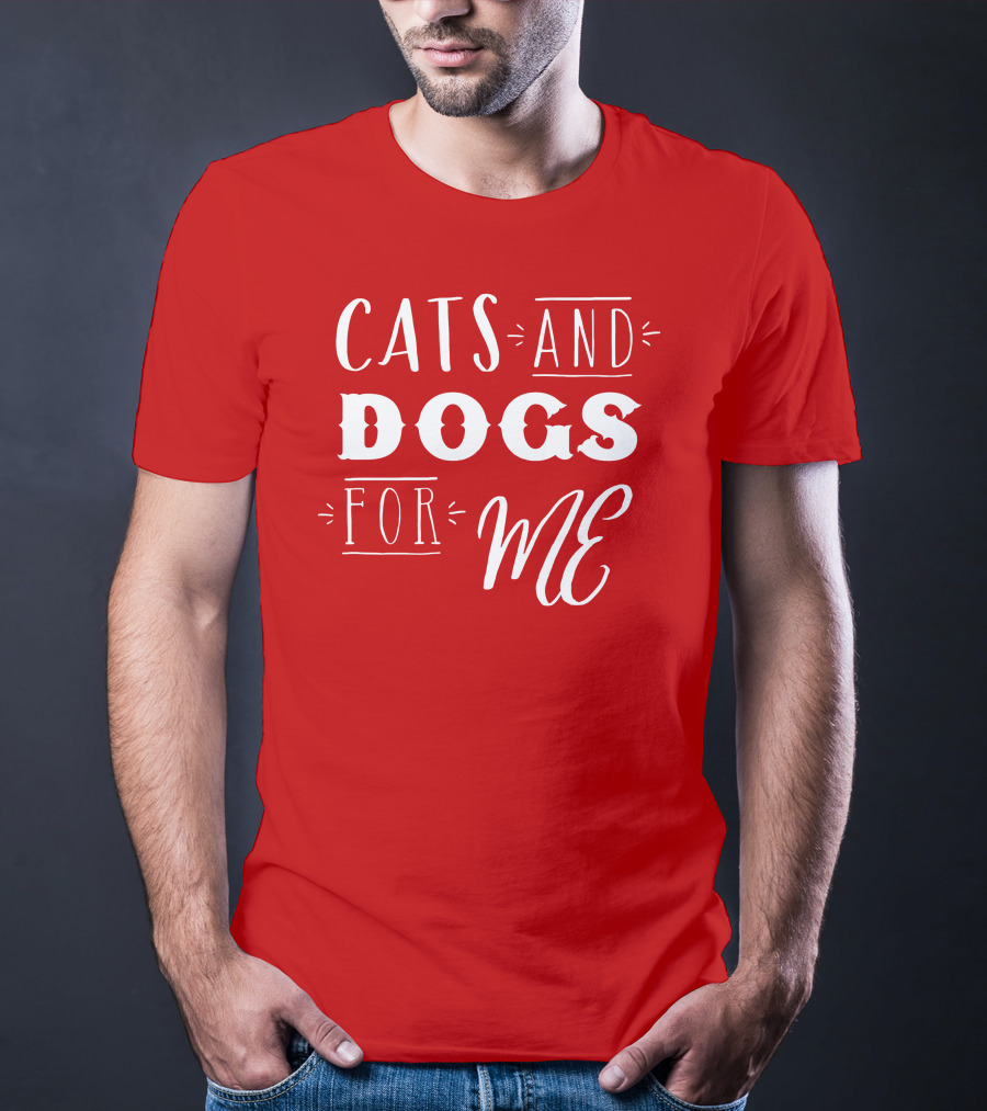 Cats And Dogs For ME T-Shirt