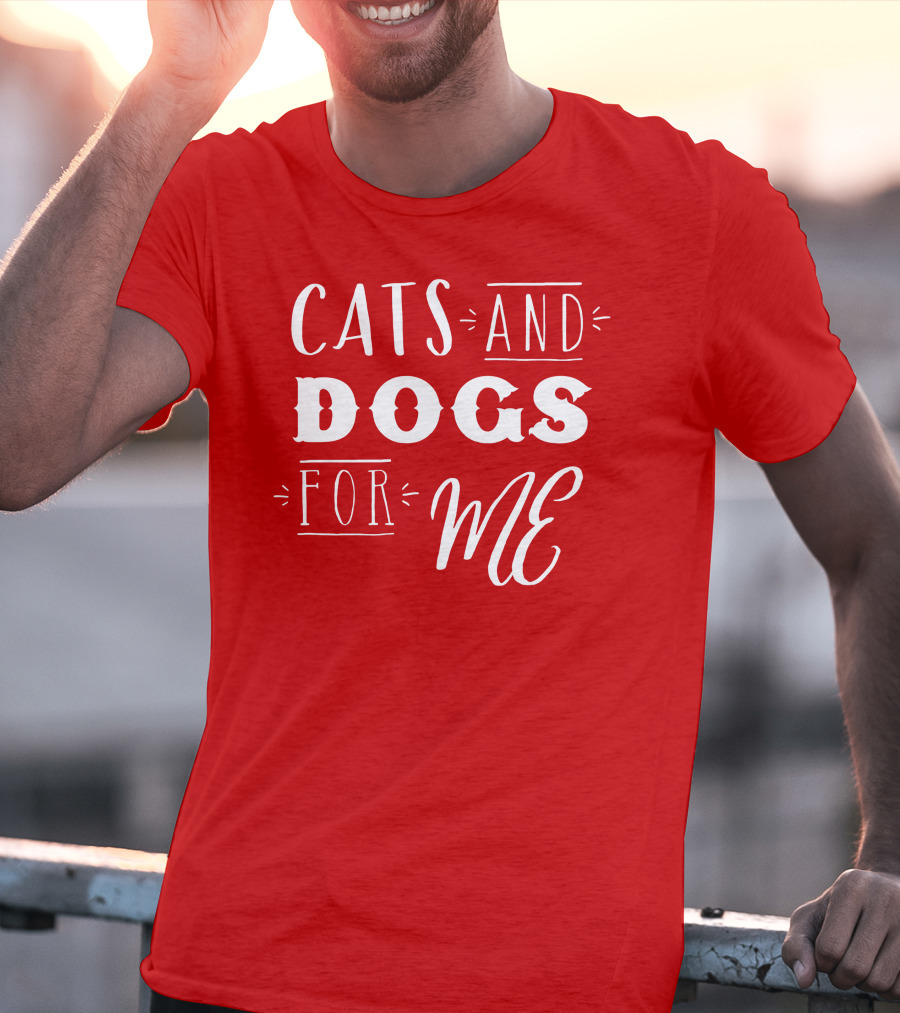 Cats And Dogs For ME T-Shirt