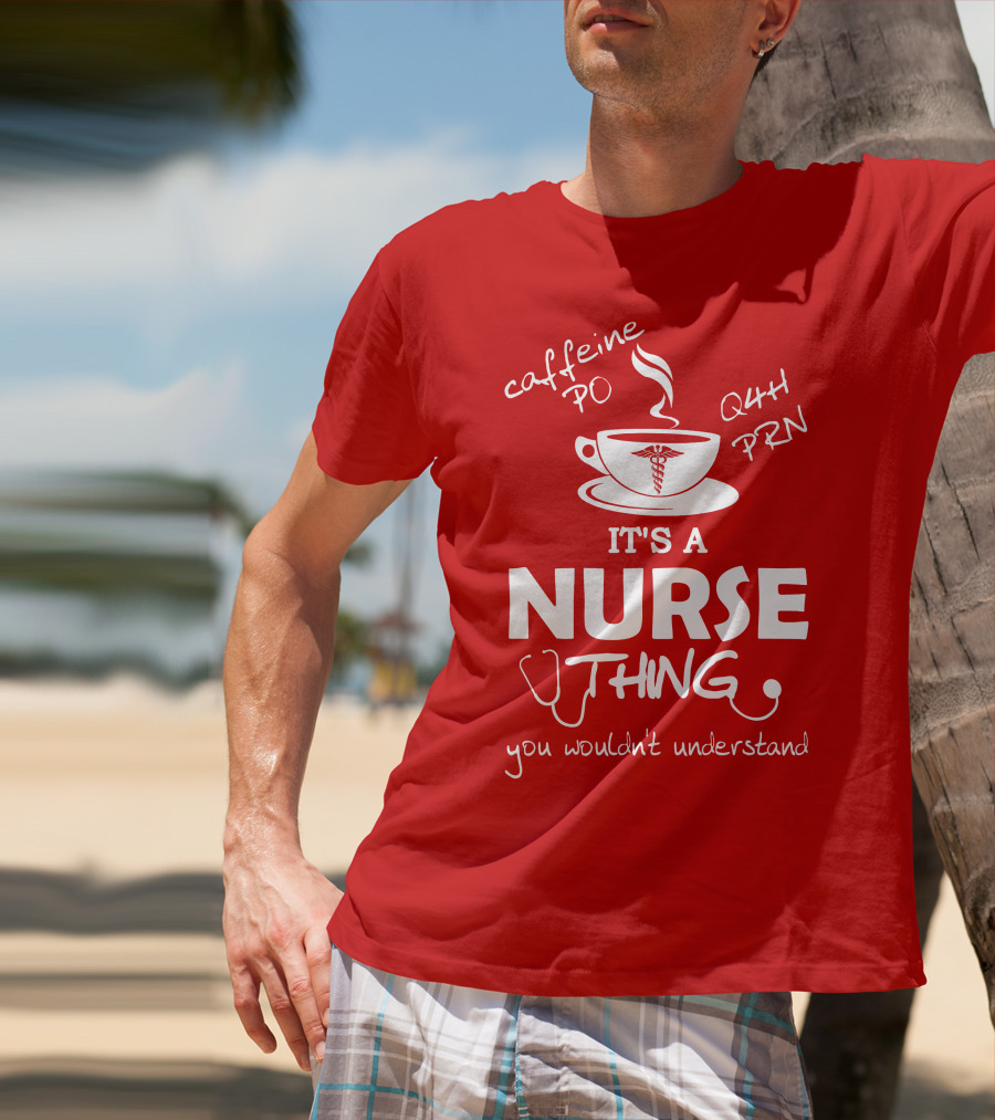 Caffeine PO Q4H PRN It's A Nurse Thing You Wouldn't Understand T-Shirt
