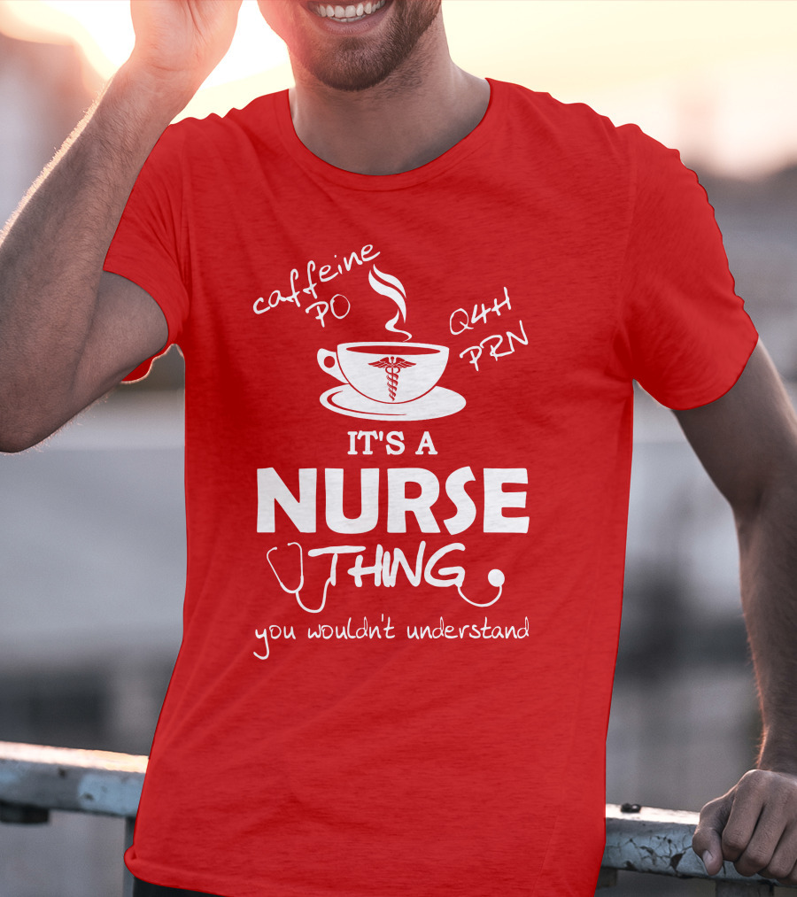 Caffeine PO Q4H PRN It's A Nurse Thing You Wouldn't Understand T-Shirt