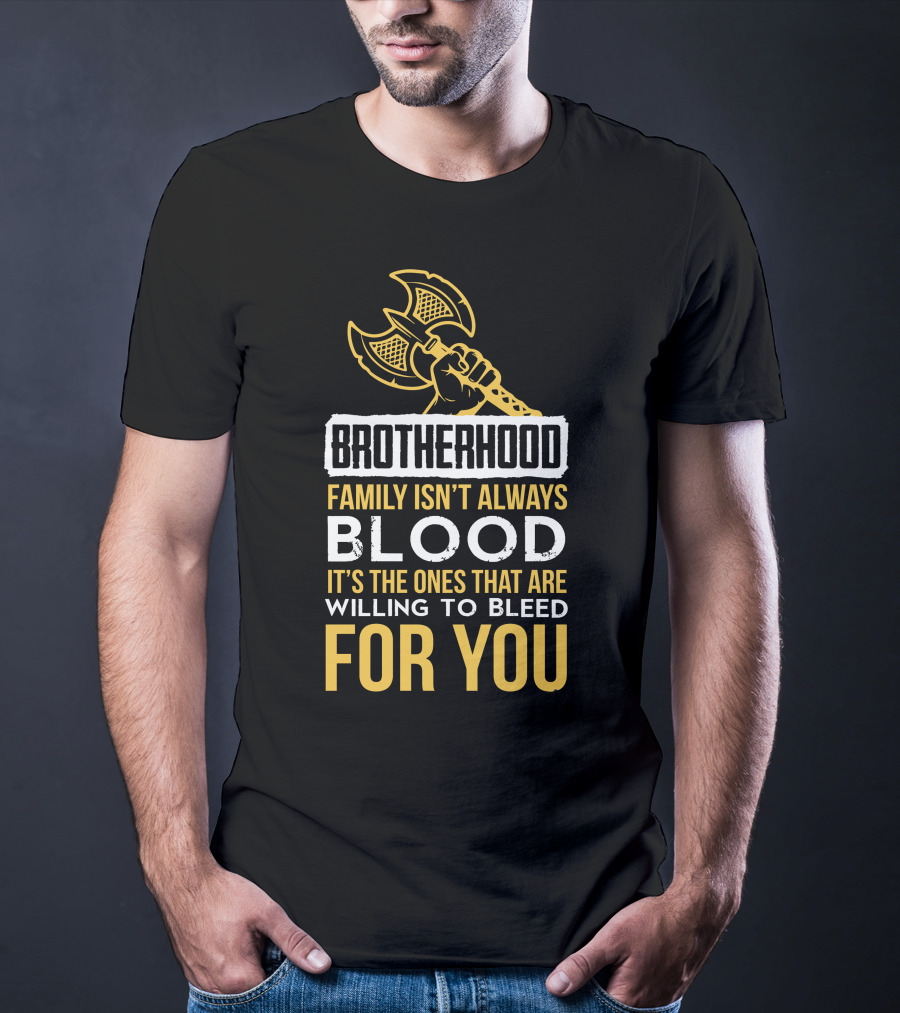 Brotherhood Family Isn't Always Blood It's The Ones That Are Willing To Bleed For You T-Shirt