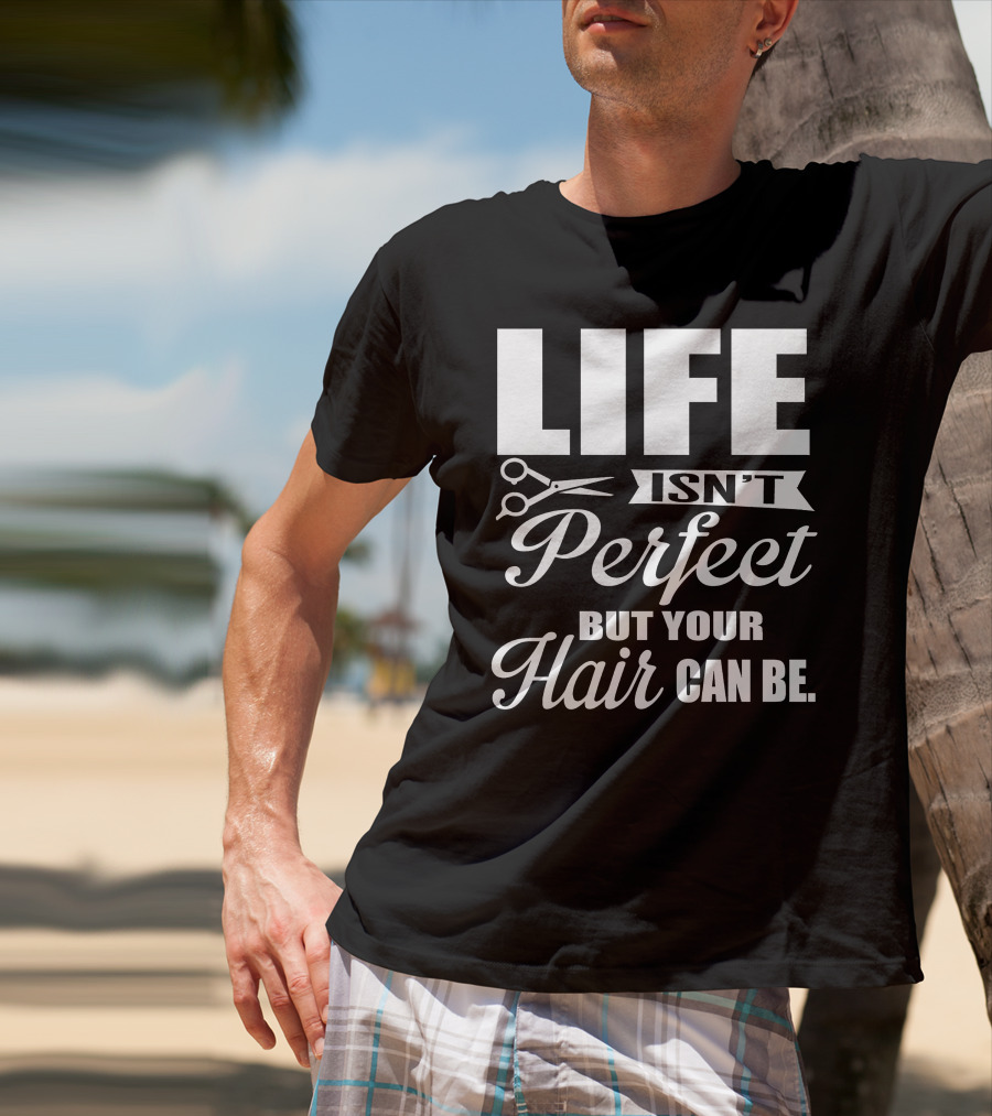 Life Isn't Perfect But Your Hair Can Be With Scissors T-Shirt