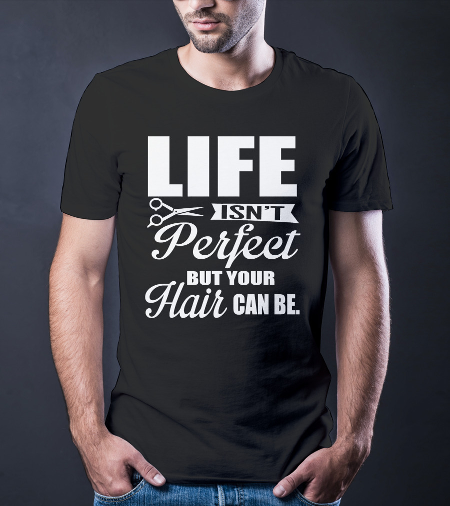 Life Isn't Perfect But Your Hair Can Be With Scissors T-Shirt