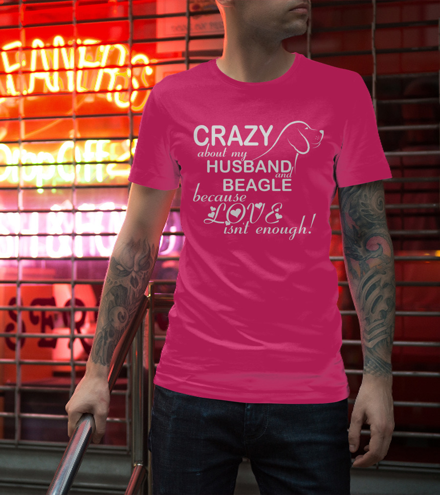 CRAZY About My HUSBAND And BEAGLE Because LOVE Isn't Enough T-Shirt