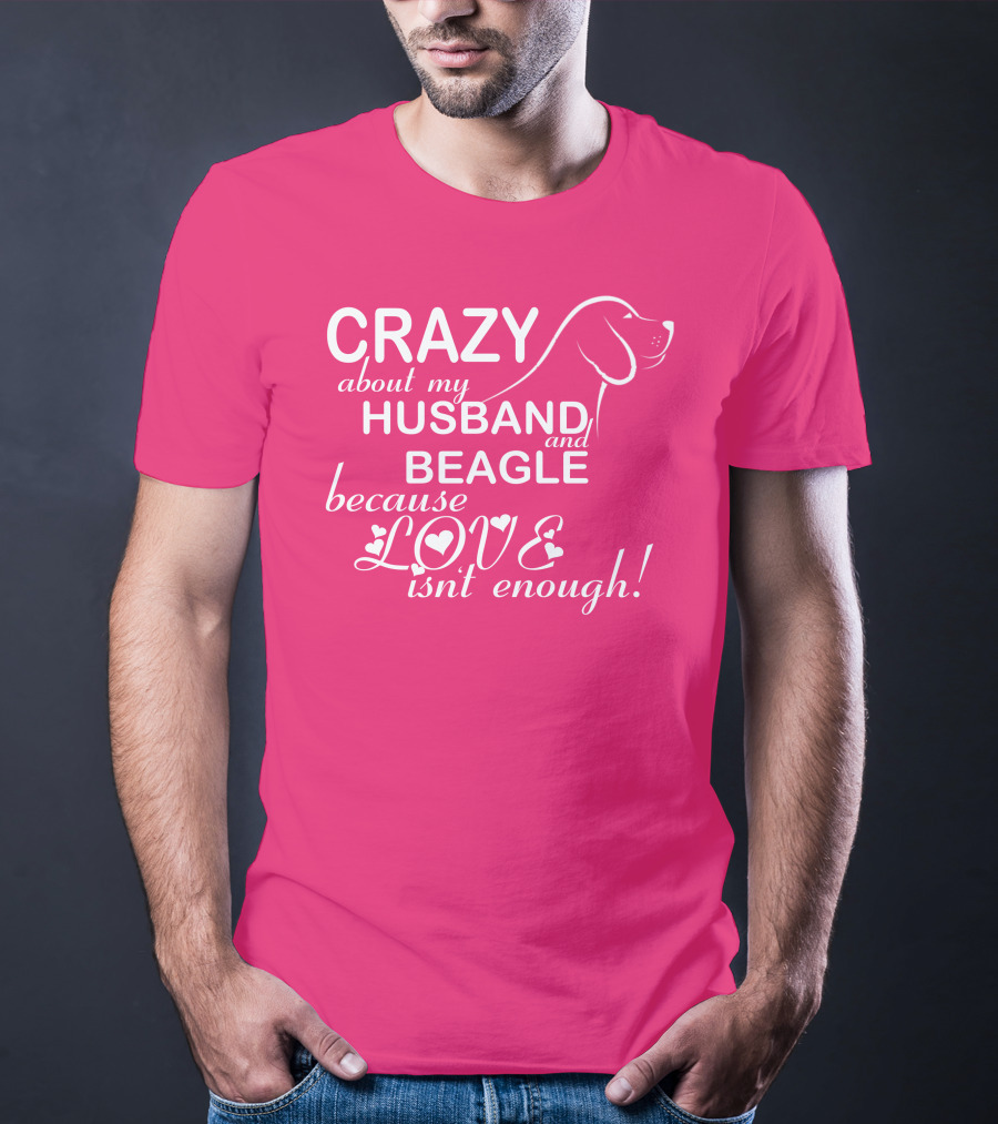 CRAZY About My HUSBAND And BEAGLE Because LOVE Isn't Enough T-Shirt