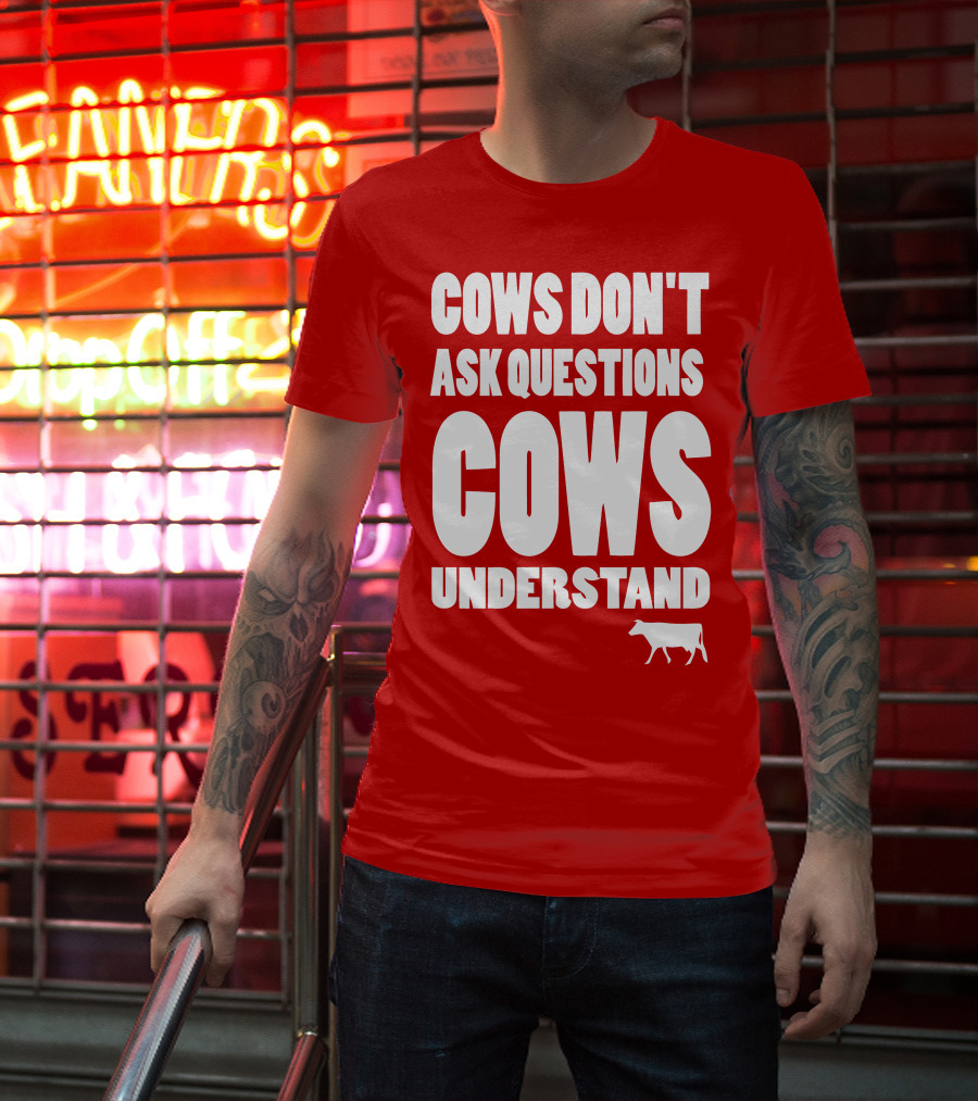 Cows Don't Ask Questions Cows Understand Red T-Shirt