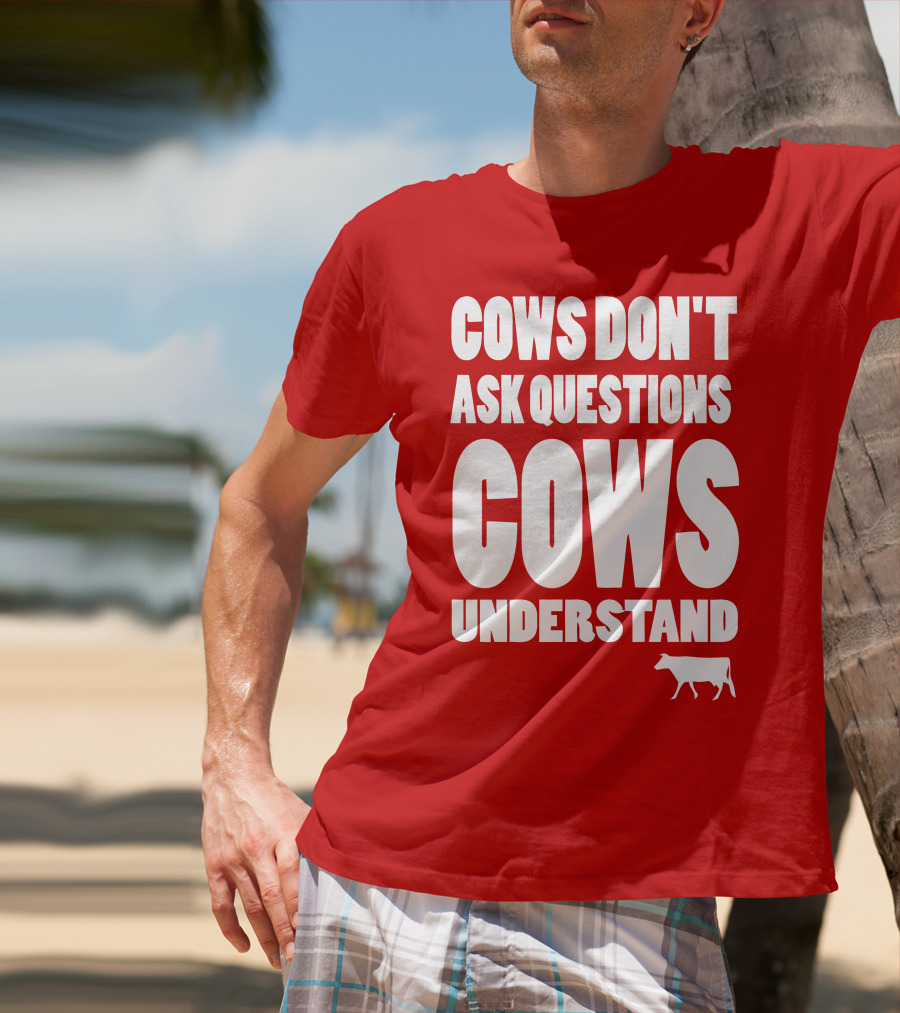 Cows Don't Ask Questions Cows Understand Red T-Shirt