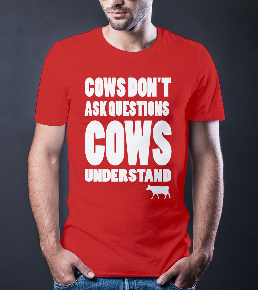 Cows Don't Ask Questions Cows Understand Red T-Shirt