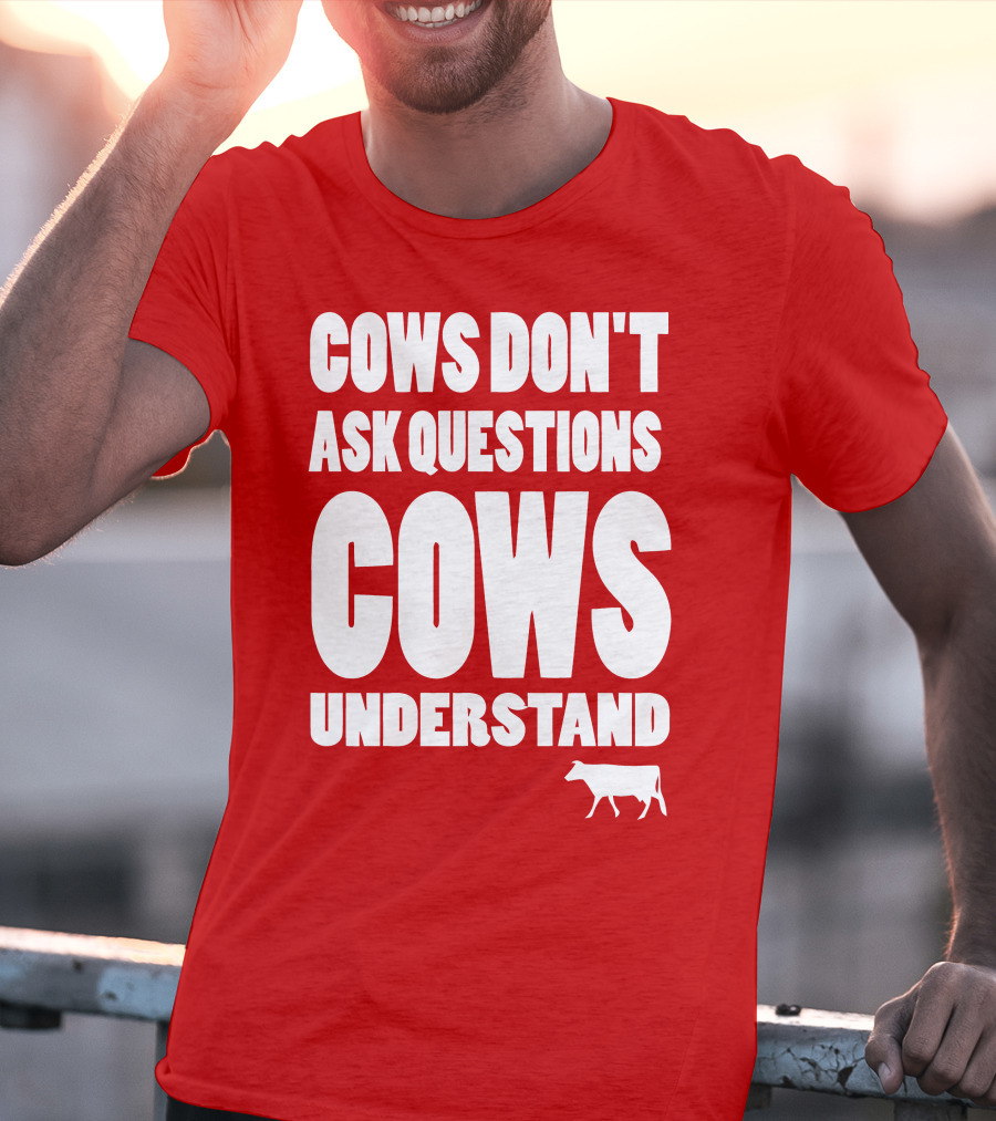 Cows Don't Ask Questions Cows Understand Red T-Shirt