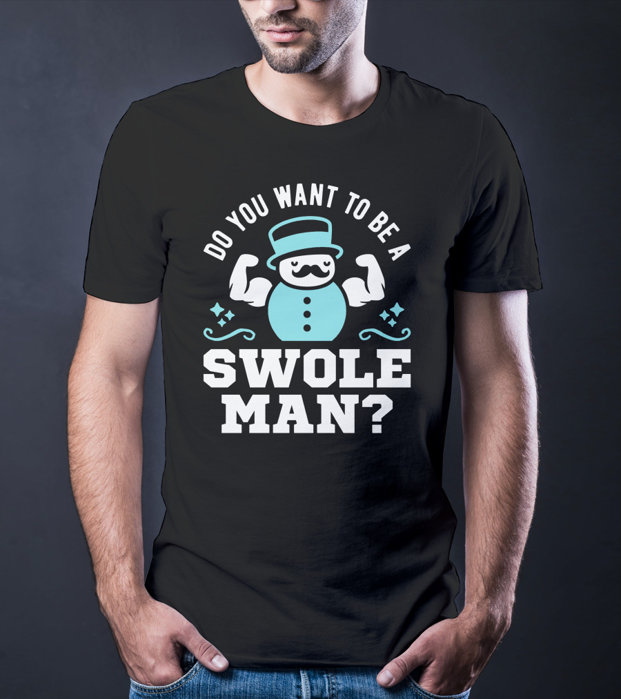 Do You Want To Be A Swole Man Muscular Snowman Icon With Cute Top Hat And Mustache T-Shirt