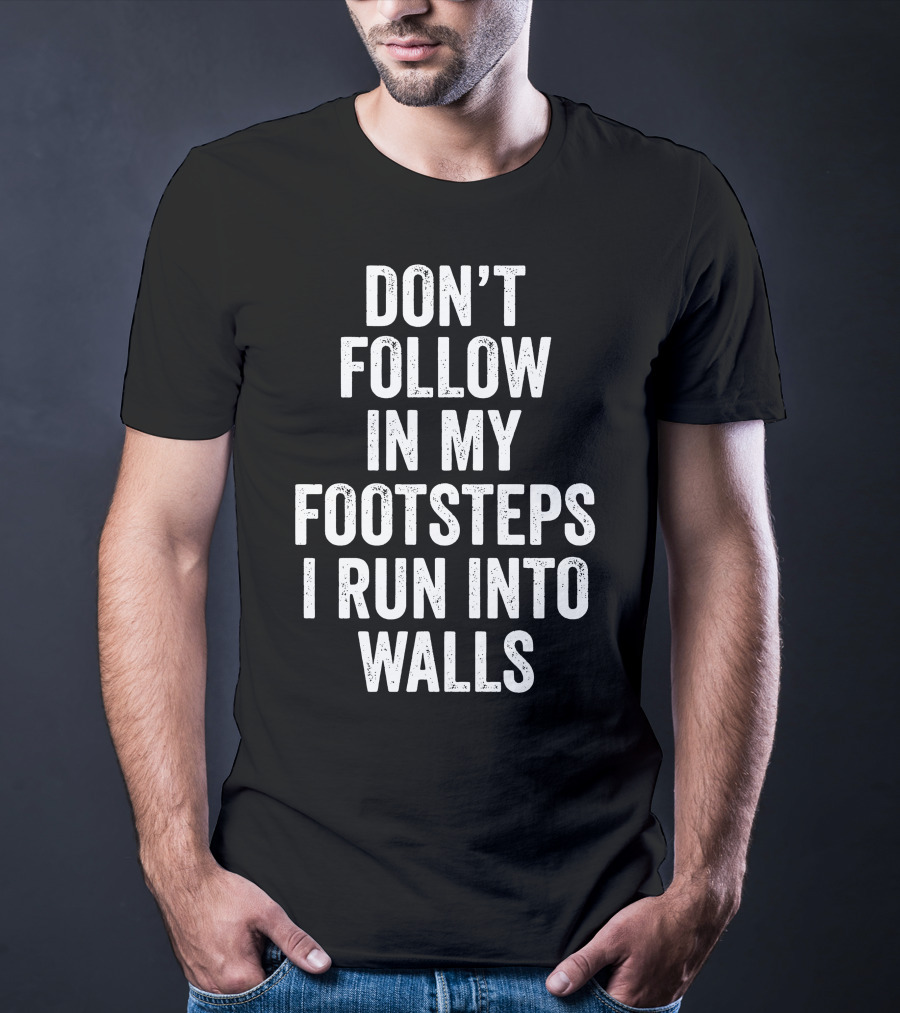 Don't Follow In My Footsteps I Run Into Walls Playful Cautionary T-Shirt