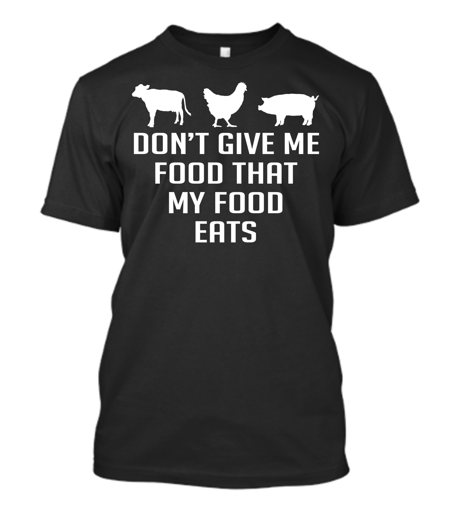 Don't Give Me Food That My Food Eats Cow Chicken Pig T-Shirt