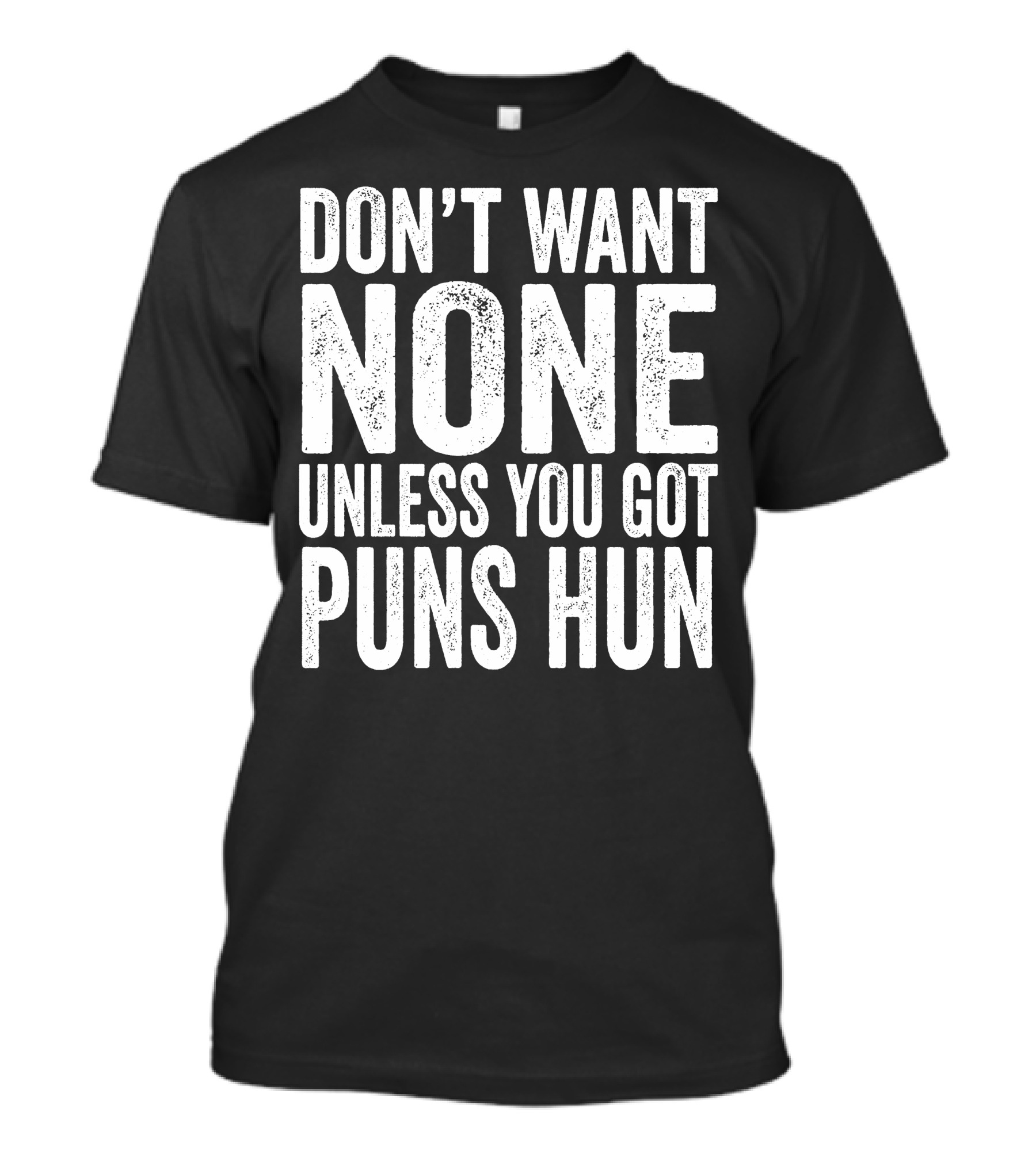 Don't Want None Unless You Got Puns Hun Text White Block Letters T-Shirt