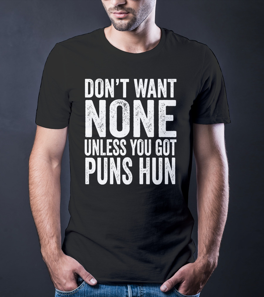Don't Want None Unless You Got Puns Hun Text White Block Letters T-Shirt
