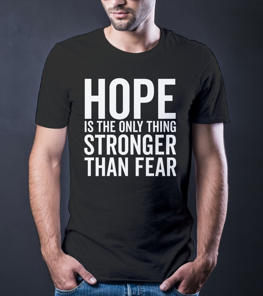 Hope Is The Only Thing Stronger Than Fear Bold Motivational Text T-Shirt