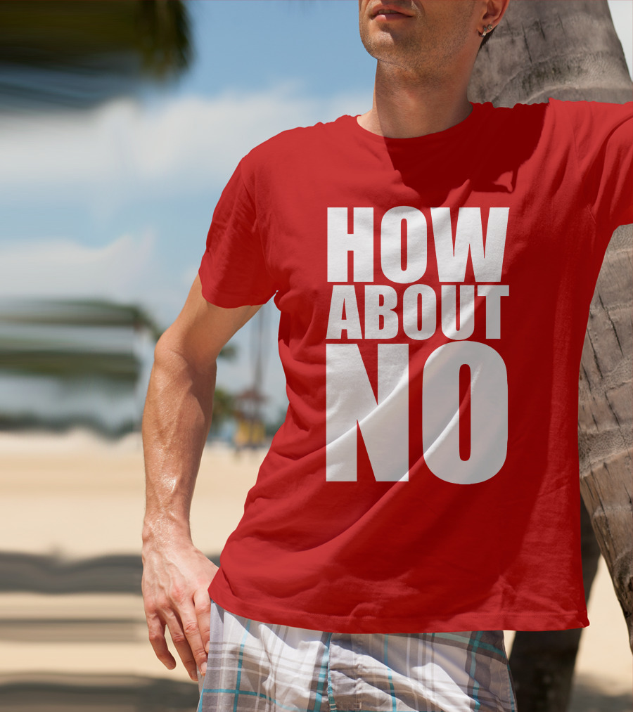 How About No Bold Statement Block Letters T-Shirt