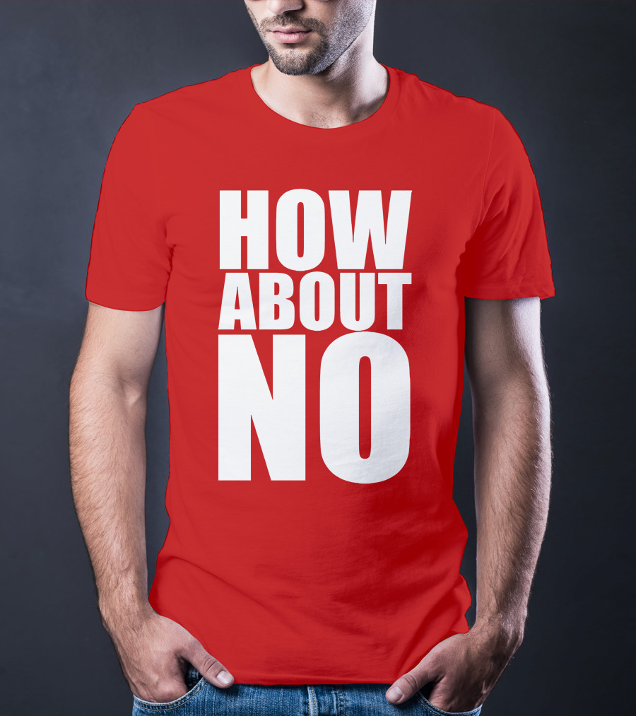 How About No Bold Statement Block Letters T-Shirt