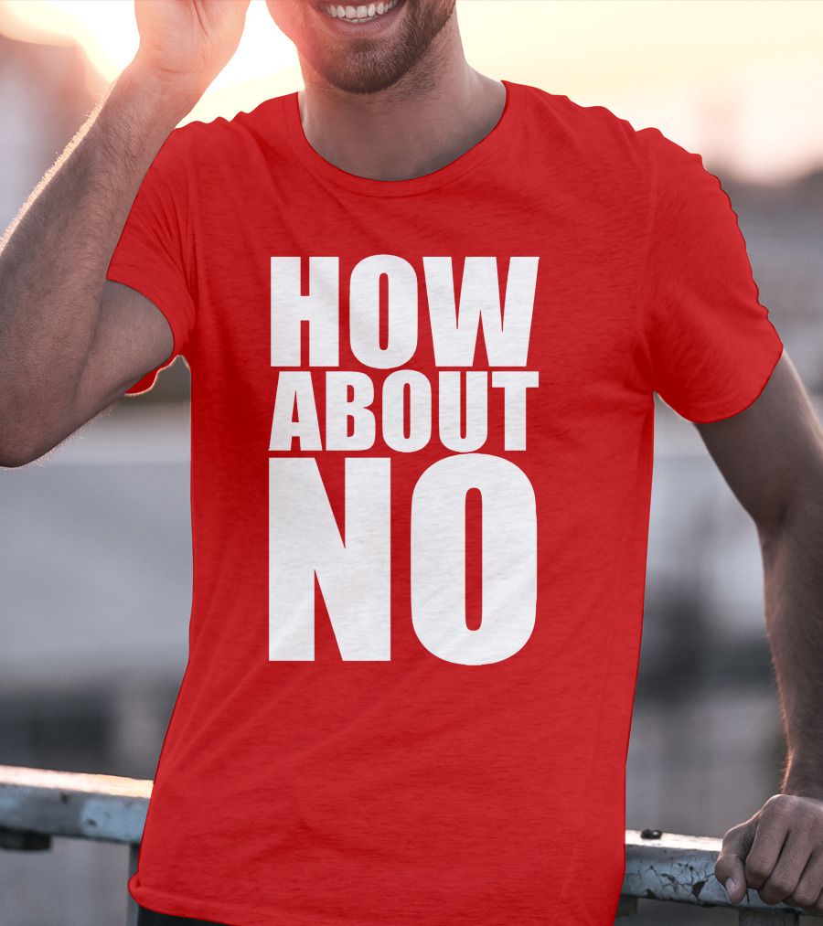 How About No Bold Statement Block Letters T-Shirt