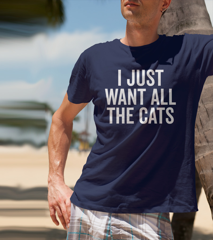 I Just Want All The Cats T-Shirt