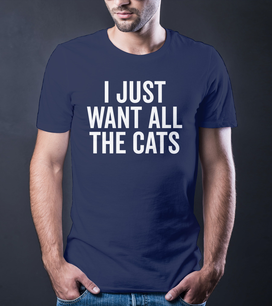I Just Want All The Cats T-Shirt